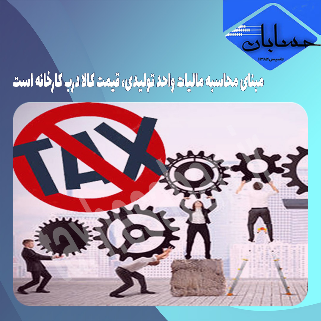 مبنای محاسبه مالیات واحد تولیدی، قیمت کالا درب کارخانه است